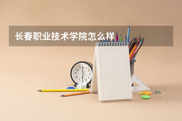 长春职业技术学院怎么样