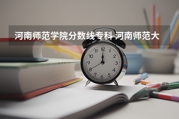 河南师范学院分数线专科 河南师范大学分数线