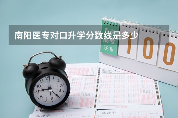 南阳医专对口升学分数线是多少