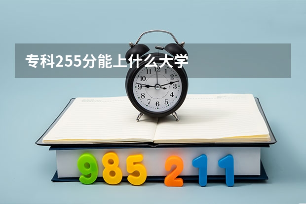 专科255分能上什么大学
