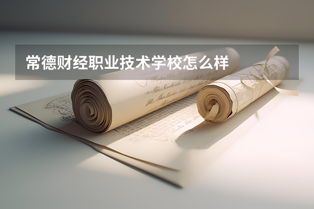 常德财经职业技术学校怎么样