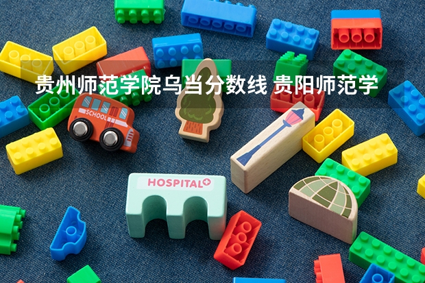 贵州师范学院乌当分数线 贵阳师范学院录取分数线
