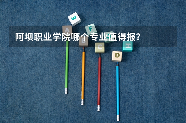 阿坝职业学院哪个专业值得报?