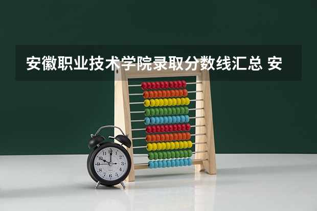 安徽职业技术学院录取分数线汇总 安徽商贸职业技术学院录取分数线汇总