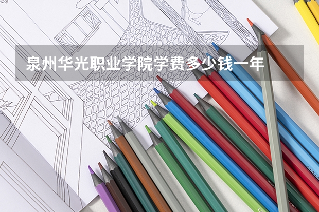 泉州华光职业学院学费多少钱一年