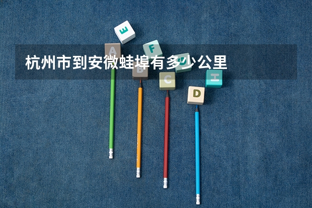 杭州市到安微蛙埠有多少公里