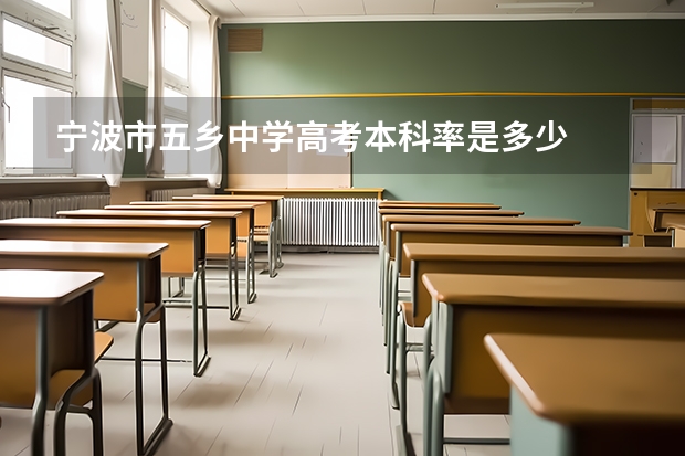 宁波市五乡中学高考本科率是多少