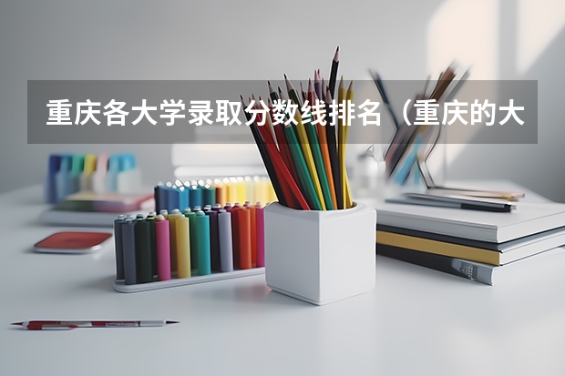 重庆各大学录取分数线排名（重庆的大学排名及录取分数）