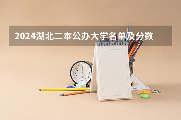 2024湖北二本公办大学名单及分数线（2023一本二本三本的分数线湖北）