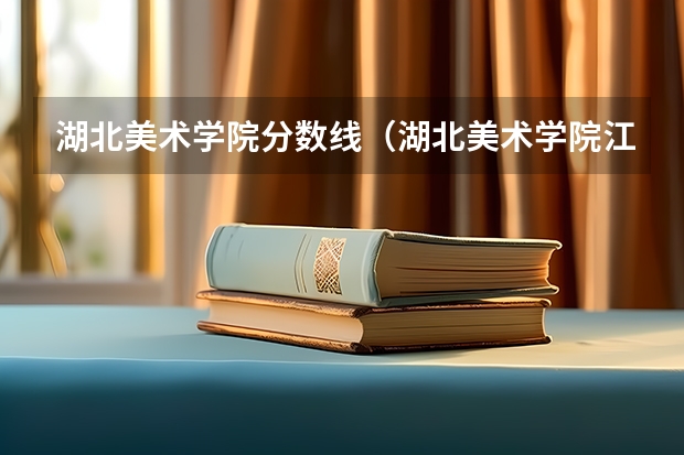 湖北美术学院分数线（湖北美术学院江西美术生分数线）