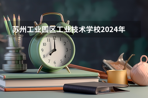 苏州工业园区工业技术学校2024年分数线是多少