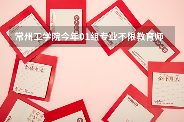 常州工学院今年01组专业不限教育师范录分数多少取分数线