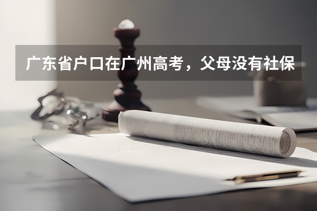 广东省户口在广州高考，父母没有社保可以高考吗
