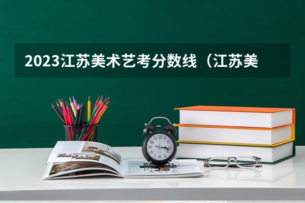 2023江苏美术艺考分数线（江苏美术类投档分数线）