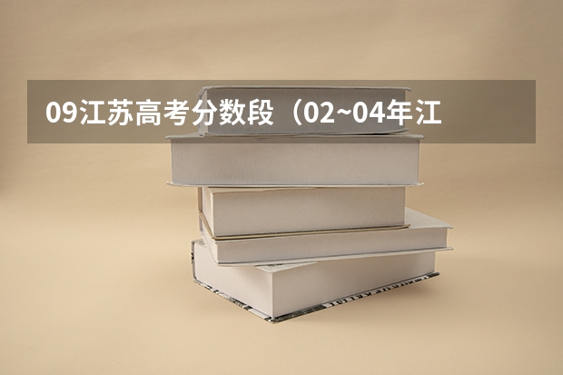 09江苏高考分数段(02~04年江苏高考的分数线)