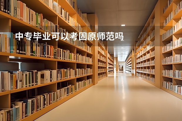 中专毕业可以考固原师范吗