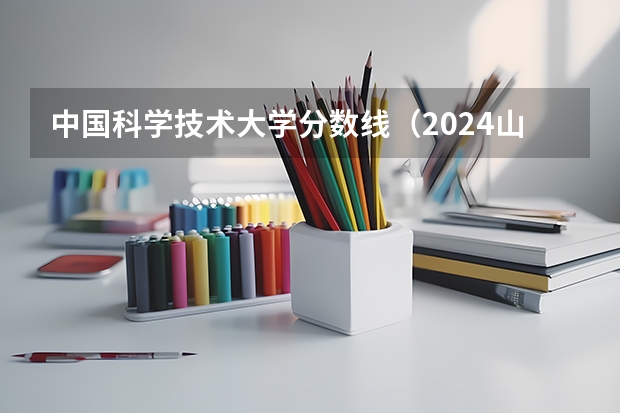 中国科学技术大学分数线(2024山西职业技术学院各专业录取分数线)