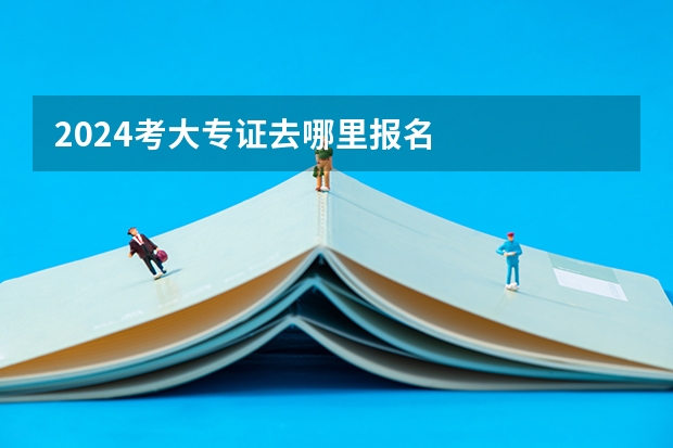 2024考大专证去哪里报名