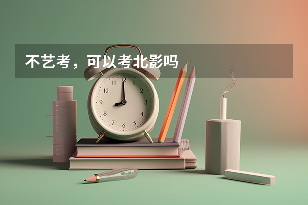 不艺考，可以考北影吗