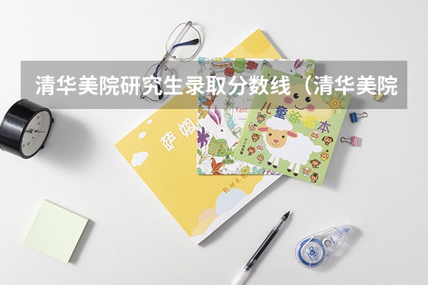 清华美院研究生录取分数线（清华美院分数线）