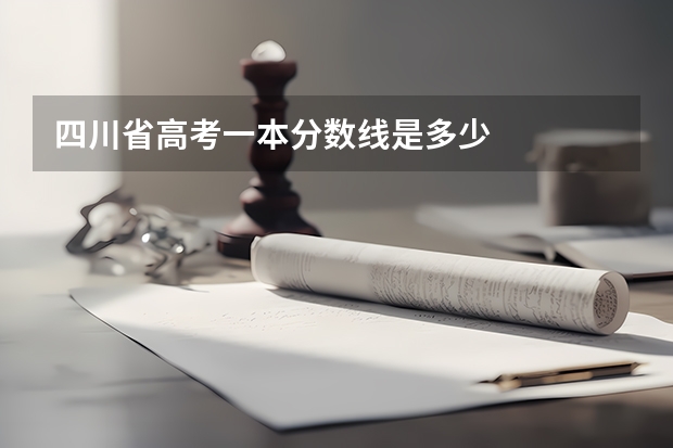 四川省高考一本分数线是多少