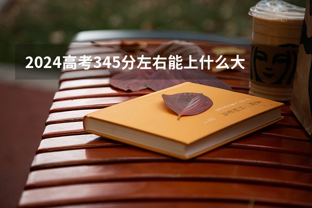 2024高考345分左右能上什么大学