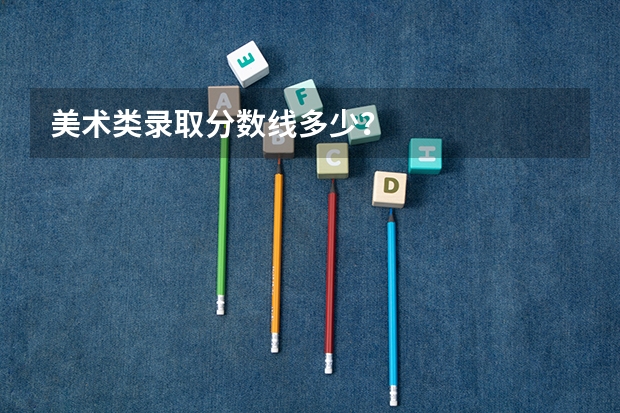 美术类录取分数线多少？