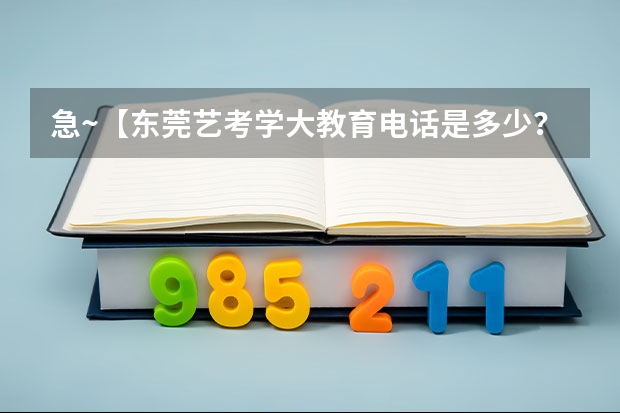 急~【东莞艺考学大教育电话是多少？】东莞艺考学大教育一对一价格？？