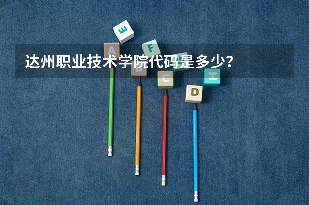 达州职业技术学院代码是多少？