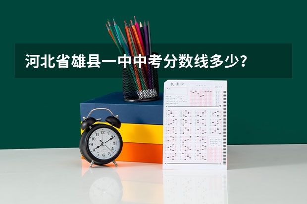 河北省雄县一中中考分数线多少？