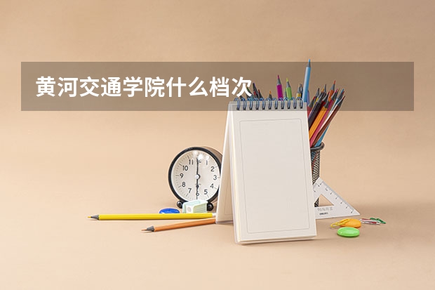 黄河交通学院什么档次