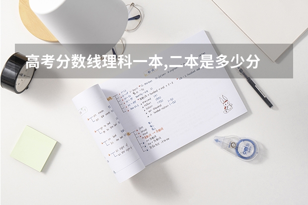 高考分数线理科一本,二本是多少分