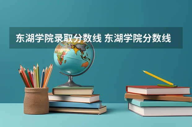 东湖学院录取分数线 东湖学院分数线