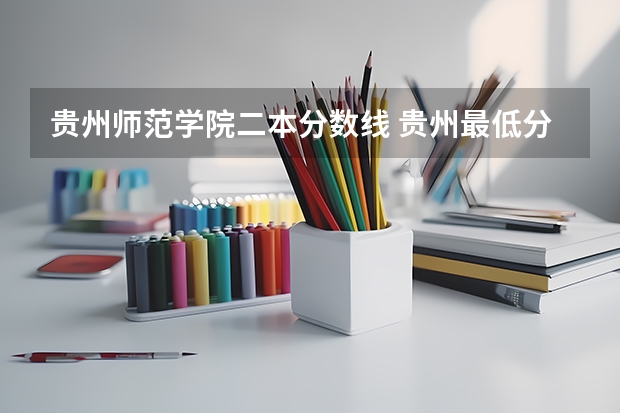 贵州师范学院二本分数线 贵州最低分二本大学-贵州分数最低的本科大学公办（文理科）