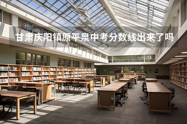 甘肃庆阳镇原平泉中考分数线出来了吗？镇