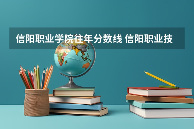信阳职业学院往年分数线 信阳职业技术学院录取线