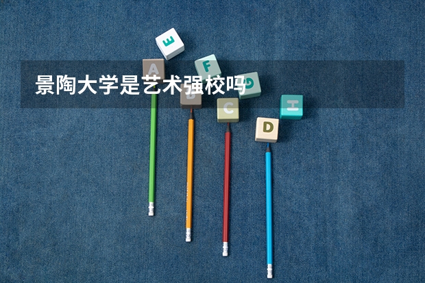 景陶大学是艺术强校吗