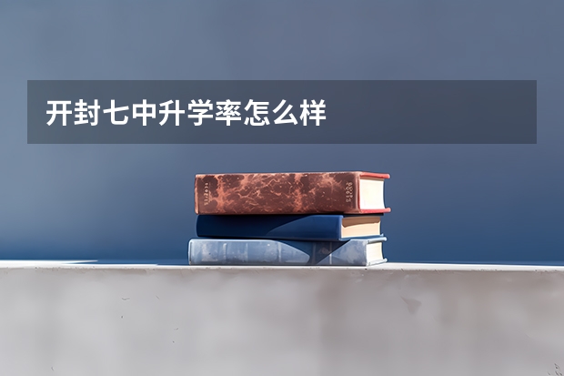 开封七中升学率怎么样