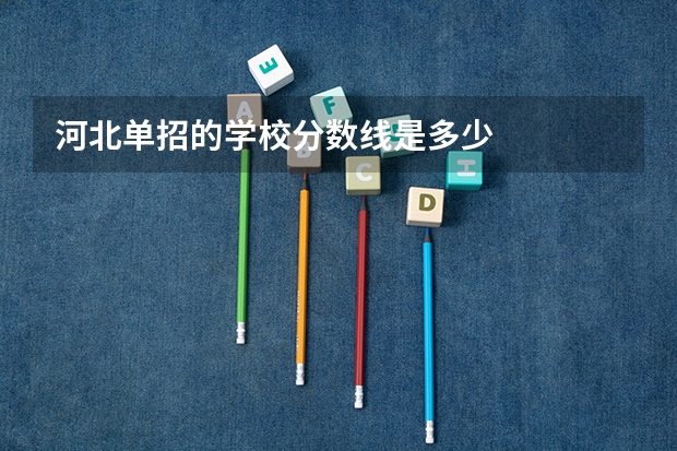 河北单招的学校分数线是多少