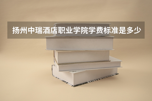 扬州中瑞酒店职业学院学费标准是多少