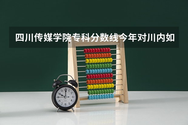 四川传媒学院专科分数线今年对川内如何收生?