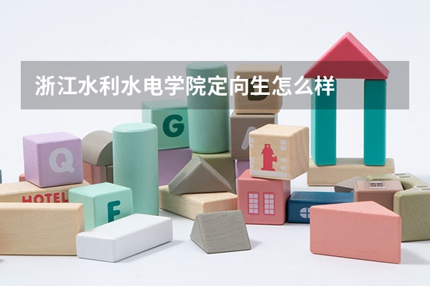 浙江水利水电学院定向生怎么样