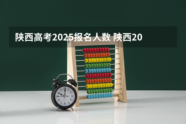 陕西高考2025报名人数 陕西2025年实行新高考，与老高考有何区别？