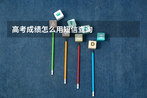 高考成绩怎么用短信查询