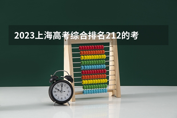 2023上海高考综合排名212的考生报什么大学 历年录取分数线