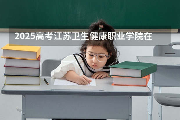 2025高考江苏卫生健康职业学院在云南招生计划