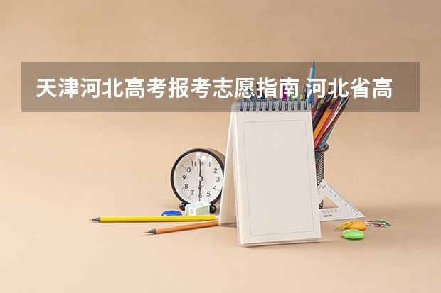天津河北高考报考志愿指南 河北省高考志愿如何填报？