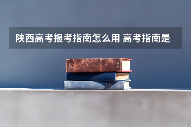 陕西高考报考指南怎么用 高考指南是什么
