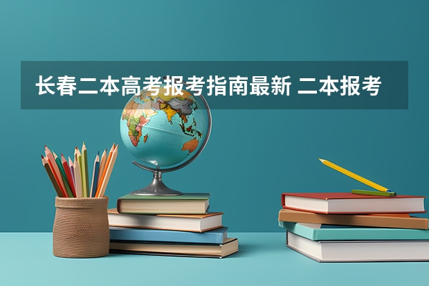 长春二本高考报考指南最新 二本报考志愿的时间