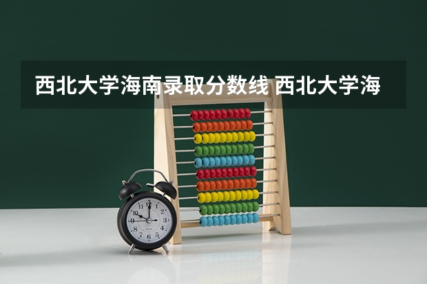 西北大学海南录取分数线 西北大学海南招生人数
